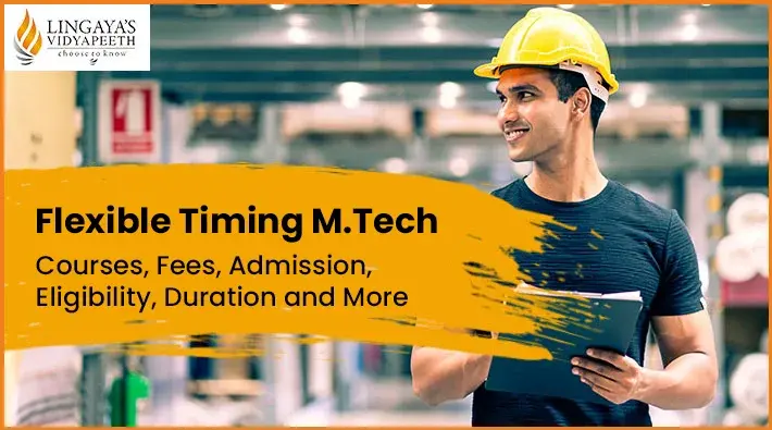 Flexible Timing M.Tech - Courses, Fees, Admission, Eligibility, Duration