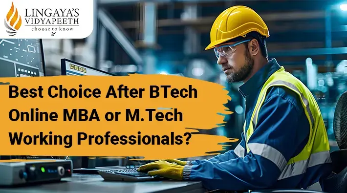 Best Choice After BTech - Online MBA or M.Tech Working Professionals?